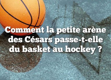Comment la petite arène des Césars passe-t-elle du basket au hockey ?